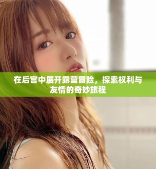 在后宫中展开露营冒险，探索权利与友情的奇妙旅程