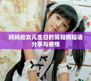 妈妈给女儿生日的简短祝福语分享与感悟