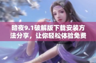 暗夜9.1破解版下载安装方法分享，让你轻松体验免费版魅力