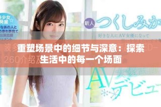 重塑场景中的细节与深意：探索生活中的每一个场面