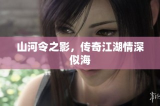 山河令之影，传奇江湖情深似海