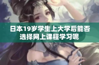 日本19岁学生上大学后能否选择网上课程学习呢