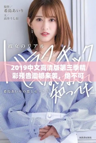 2019中文高清版第三季精彩预告震撼来袭，绝不可错过！
