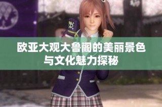 欧亚大观大鲁阁的美丽景色与文化魅力探秘