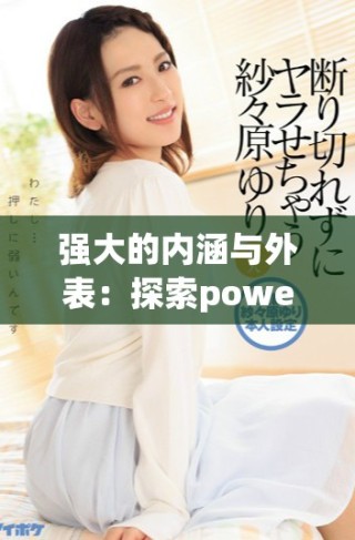 强大的内涵与外表：探索powerful的多重意义与影响