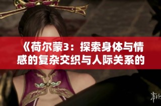 《荷尔蒙3：探索身体与情感的复杂交织与人际关系的深度》