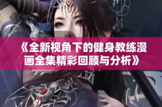 《全新视角下的健身教练漫画全集精彩回顾与分析》