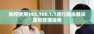 如何使用192.168.1.1进行路由器设置和管理指南