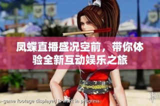 凤蝶直播盛况空前，带你体验全新互动娱乐之旅