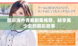 精彩海外青春剧集推荐，畅享美少女的精彩故事