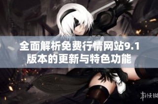 全面解析免费行情网站9.1版本的更新与特色功能
