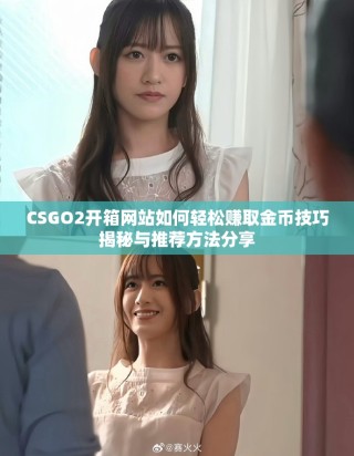 CSGO2开箱网站如何轻松赚取金币技巧揭秘与推荐方法分享