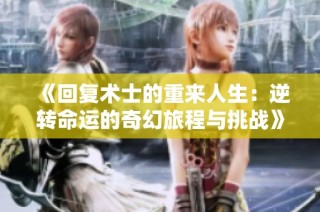 《回复术士的重来人生：逆转命运的奇幻旅程与挑战》