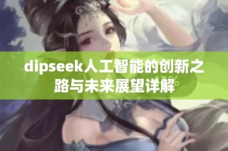 dipseek人工智能的创新之路与未来展望详解