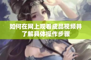 如何在网上观看成品视频并了解具体操作步骤