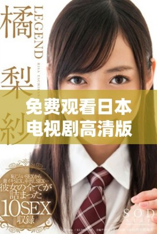 免费观看日本电视剧高清版的最佳平台推荐与分析