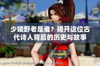 少陵野老是谁？揭开这位古代诗人背后的历史与故事