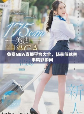 免费NBA直播平台大全，畅享篮球赛事精彩瞬间