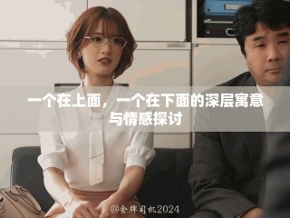 一个在上面，一个在下面的深层寓意与情感探讨