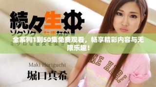 全系列1到50集免费观看，畅享精彩内容与无限乐趣！