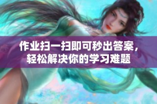 作业扫一扫即可秒出答案，轻松解决你的学习难题