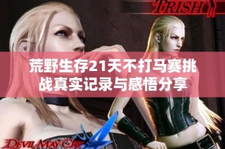 荒野生存21天不打马赛挑战真实记录与感悟分享