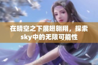 在晴空之下展翅翱翔，探索sky中的无限可能性