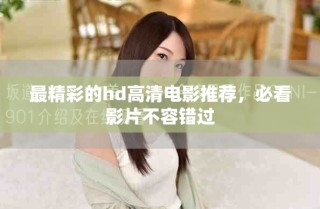 最精彩的hd高清电影推荐，必看影片不容错过