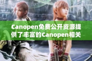 Canopen免费公开资源提供了丰富的Canopen相关信息和工具