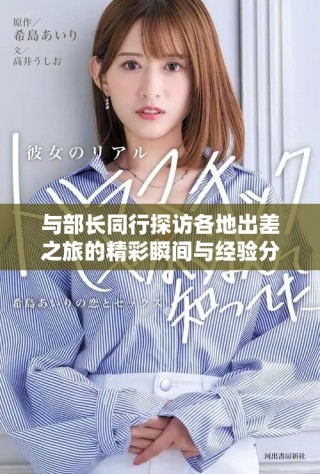 与部长同行探访各地出差之旅的精彩瞬间与经验分享
