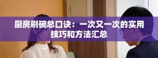 厨房刷碗总口诀：一次又一次的实用技巧和方法汇总