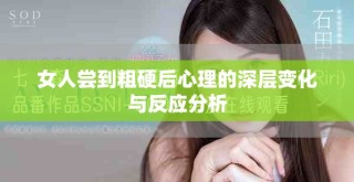 女人尝到粗硬后心理的深层变化与反应分析