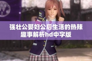 强壮公娶妇公后生活的热辣趣事解析hd中字版