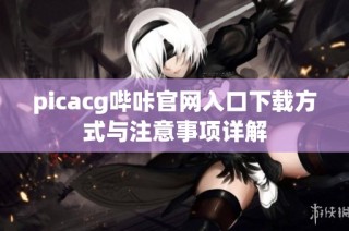 picacg哔咔官网入口下载方式与注意事项详解