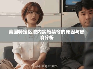 美国特定区域内实施禁令的原因与影响分析