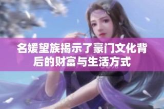 名媛望族揭示了豪门文化背后的财富与生活方式