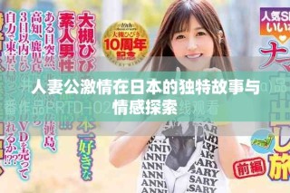 人妻公激情在日本的独特故事与情感探索