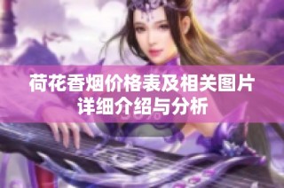 荷花香烟价格表及相关图片详细介绍与分析