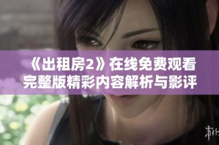 《出租房2》在线免费观看完整版精彩内容解析与影评分享