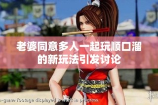 老婆同意多人一起玩顺口溜的新玩法引发讨论