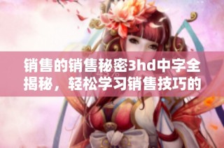销售的销售秘密3hd中字全揭秘，轻松学习销售技巧的方法分享