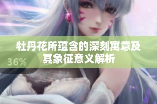 牡丹花所蕴含的深刻寓意及其象征意义解析