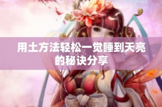 用土方法轻松一觉睡到天亮的秘诀分享