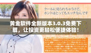 黄金软件全新版本3.0.3免费下载，让投资更轻松便捷体验！