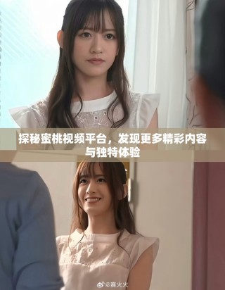 探秘蜜桃视频平台，发现更多精彩内容与独特体验