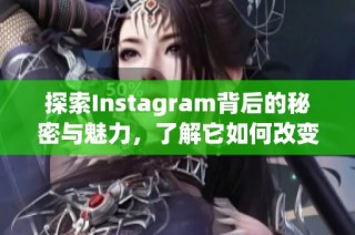 探索Instagram背后的秘密与魅力，了解它如何改变我们的生活