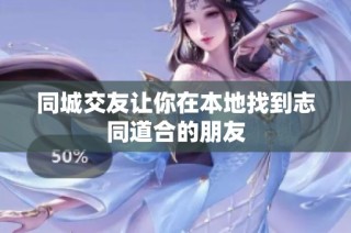 同城交友让你在本地找到志同道合的朋友