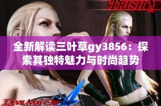 全新解读三叶草gy3856：探索其独特魅力与时尚趋势