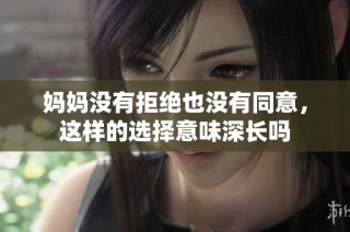 妈妈没有拒绝也没有同意，这样的选择意味深长吗