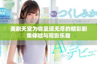 美剧天堂为你呈现无尽的精彩剧集体验与观影乐趣
